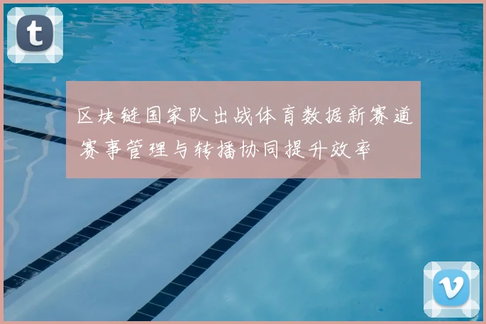区块链国家队出战体育数据新赛道 赛事管理与转播协同提升效率