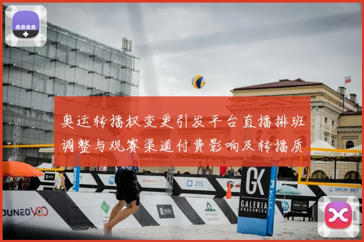 奥运转播权变更引发平台直播排班调整与观赛渠道付费影响及转播质量变化
