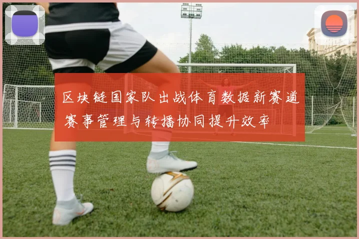 区块链国家队出战体育数据新赛道 赛事管理与转播协同提升效率