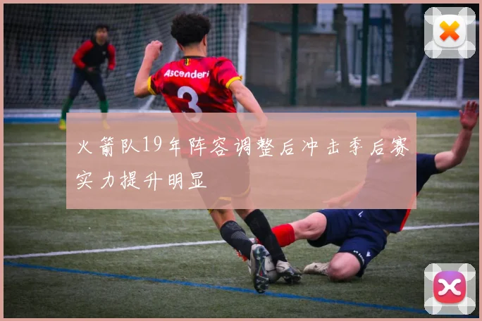 火箭队19年阵容调整后冲击季后赛实力提升明显