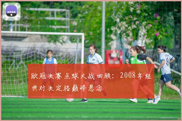 欧冠决赛点球大战回顾：2008年经典对决定格巅峰悬念